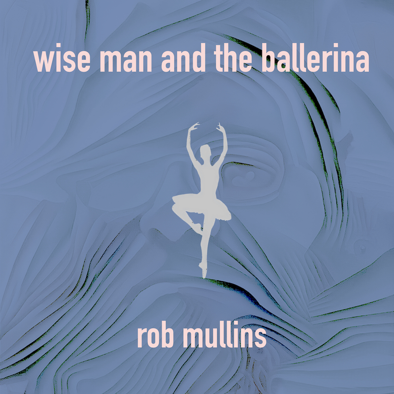 Cover to
            "Wise Man and the Ballerina" the new Rob Mullins
            album